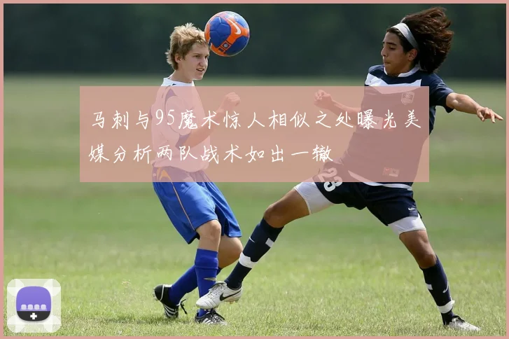 马刺与95魔术惊人相似之处曝光美媒分析两队战术如出一辙