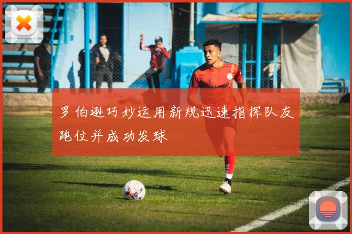 罗伯逊巧妙运用新规迅速指挥队友跑位并成功发球